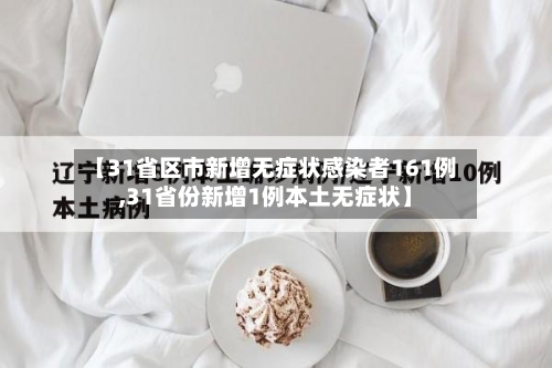 【31省区市新增无症状感染者161例,31省份新增1例本土无症状】-第2张图片