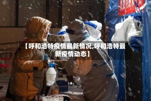 【呼和浩特疫情最新情况,呼和浩特最新疫情动态】-第2张图片