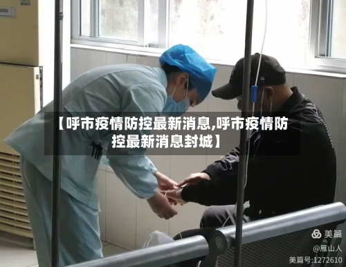 【呼市疫情防控最新消息,呼市疫情防控最新消息封城】