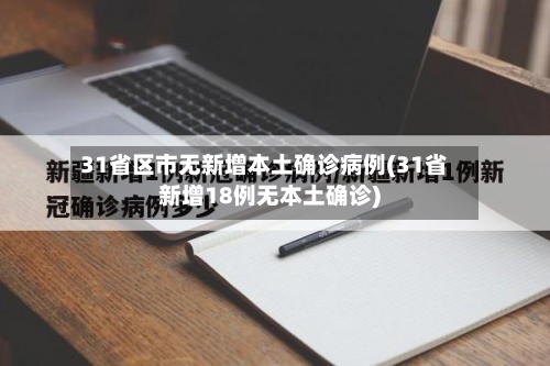 31省区市无新增本土确诊病例(31省新增18例无本土确诊)-第2张图片