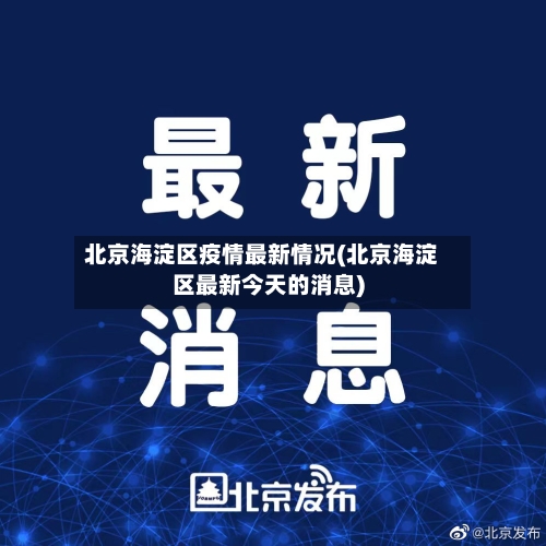 北京海淀区疫情最新情况(北京海淀区最新今天的消息)-第3张图片