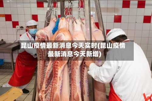 昆山疫情最新消息今天实时(昆山疫情最新消息今天新增)