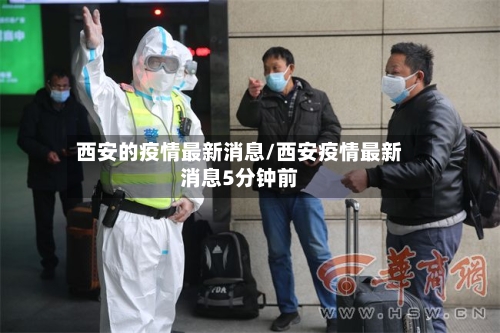 西安的疫情最新消息/西安疫情最新消息5分钟前