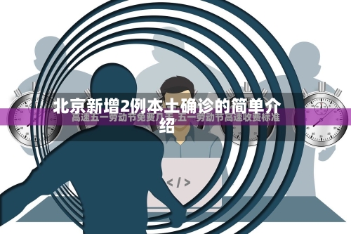北京新增2例本土确诊的简单介绍