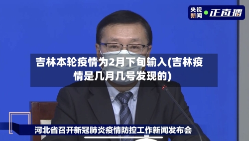 吉林本轮疫情为2月下旬输入(吉林疫情是几月几号发现的)-第2张图片