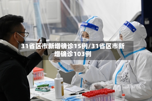 31省区市新增确诊15例/31省区市新增确诊103例-第2张图片