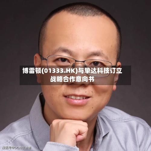 博雷顿(01333.HK)与挚达科技订立战略合作意向书
