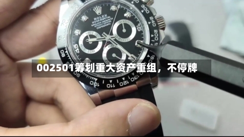 002501筹划重大资产重组，不停牌-第2张图片