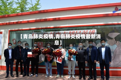 【青岛肺炎疫情,青岛肺炎疫情最新消息】