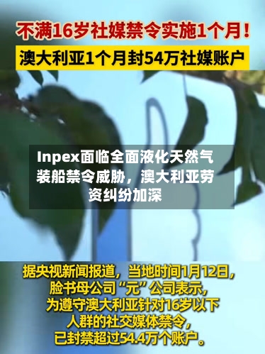 Inpex面临全面液化天然气装船禁令威胁，澳大利亚劳资纠纷加深