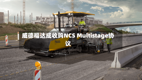 威德福达成收购NCS Multistage协议