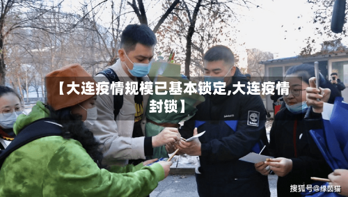 【大连疫情规模已基本锁定,大连疫情封锁】-第3张图片