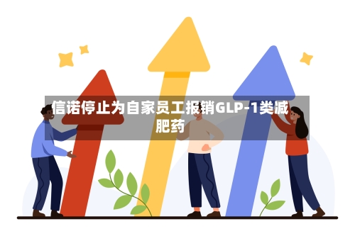 信诺停止为自家员工报销GLP-1类减肥药-第3张图片