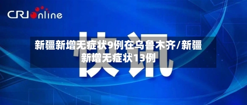 新疆新增无症状9例在乌鲁木齐/新疆新增无症状13例-第2张图片