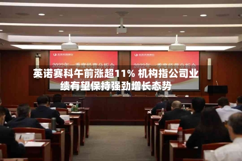 英诺赛科午前涨超11% 机构指公司业绩有望保持强劲增长态势-第2张图片