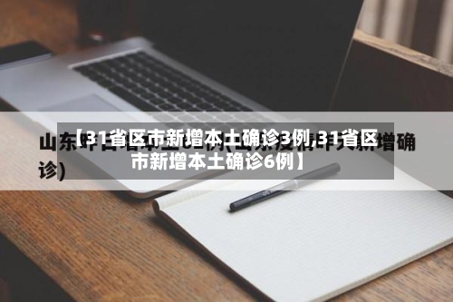 【31省区市新增本土确诊3例,31省区市新增本土确诊6例】