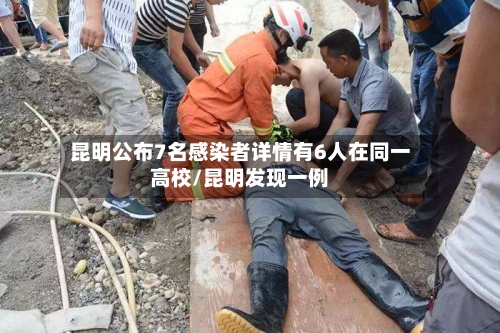 昆明公布7名感染者详情有6人在同一高校/昆明发现一例