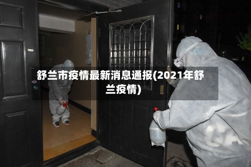 舒兰市疫情最新消息通报(2021年舒兰疫情)-第2张图片