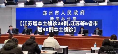 【江苏增本土确诊23例,江苏等6省市增30例本土确诊】