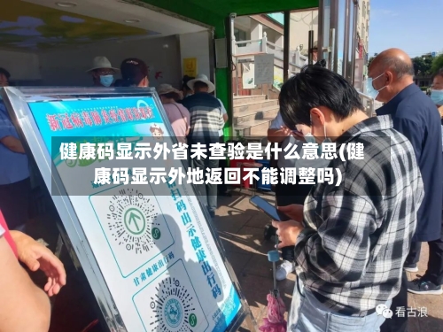 健康码显示外省未查验是什么意思(健康码显示外地返回不能调整吗)-第3张图片