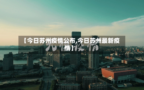 【今日苏州疫情公布,今日苏州最新疫情】-第3张图片