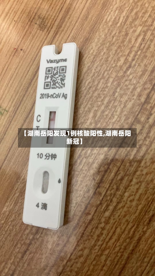 【湖南岳阳发现1例核酸阳性,湖南岳阳新冠】