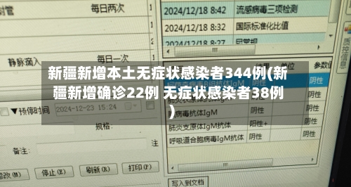 新疆新增本土无症状感染者344例(新疆新增确诊22例 无症状感染者38例)-第2张图片