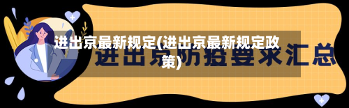 进出京最新规定(进出京最新规定政策)-第2张图片