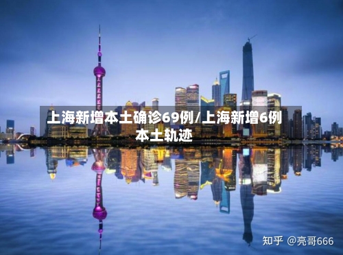 上海新增本土确诊69例/上海新增6例本土轨迹-第2张图片