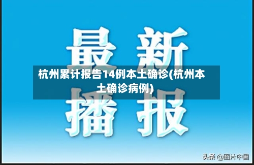 杭州累计报告14例本土确诊(杭州本土确诊病例)