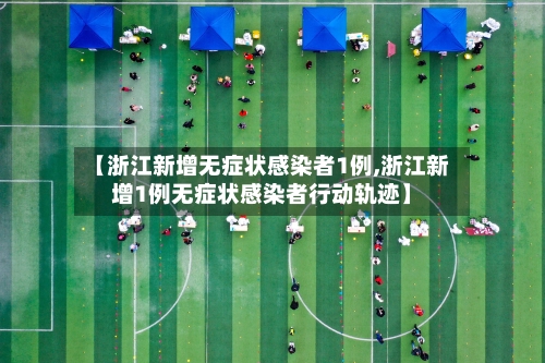 【浙江新增无症状感染者1例,浙江新增1例无症状感染者行动轨迹】-第3张图片