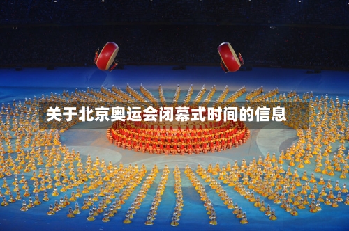 关于北京奥运会闭幕式时间的信息-第3张图片