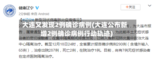 大连又发现2例确诊病例(大连公布新增2例确诊病例行动轨迹)-第3张图片