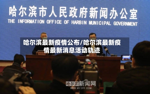 哈尔滨最新疫情公布/哈尔滨最新疫情最新消息活动轨迹