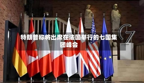 特朗普称将出席在法国举行的七国集团峰会