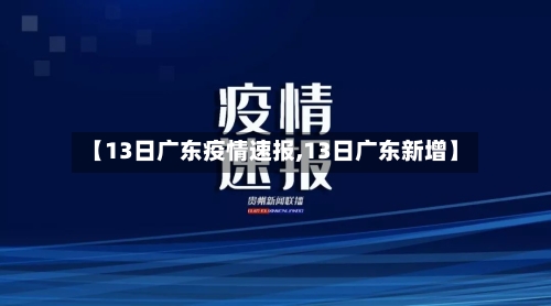 【13日广东疫情速报,13日广东新增】