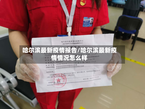 哈尔滨最新疫情报告/哈尔滨最新疫情情况怎么样-第3张图片