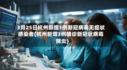 3月25日杭州新增1例新冠病毒无症状感染者(杭州新增3例确诊新冠状病毒肺炎)