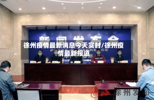 徐州疫情最新消息今天实时/徐州疫情最新报道