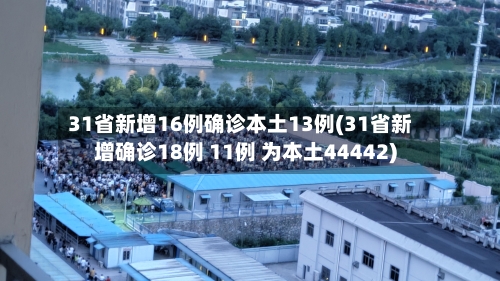 31省新增16例确诊本土13例(31省新增确诊18例 11例 为本土44442)-第2张图片