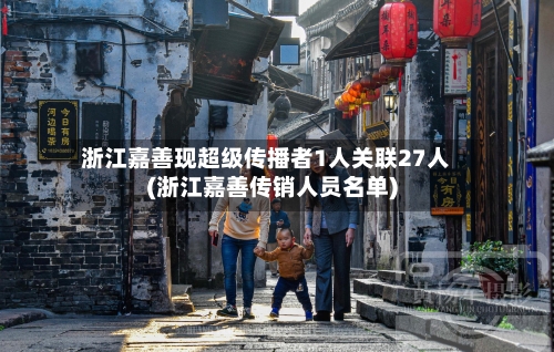 浙江嘉善现超级传播者1人关联27人(浙江嘉善传销人员名单)