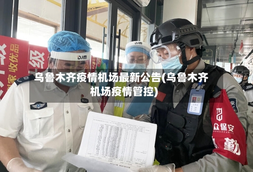 乌鲁木齐疫情机场最新公告(乌鲁木齐机场疫情管控)