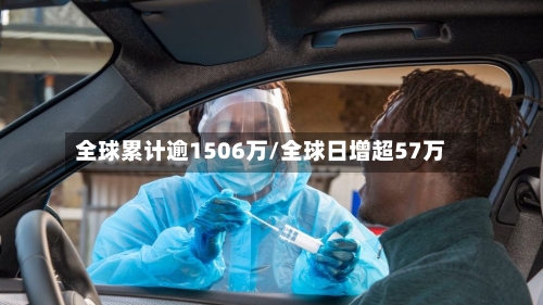 全球累计逾1506万/全球日增超57万