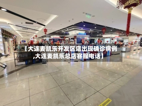 【大连麦凯乐开发区店出现确诊病例,大连麦凯乐总店客服电话】-第2张图片