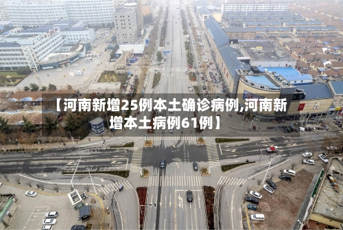 【河南新增25例本土确诊病例,河南新增本土病例61例】-第2张图片