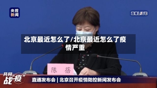 北京最近怎么了/北京最近怎么了疫情严重