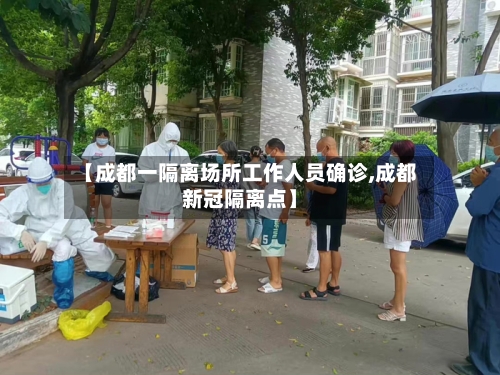 【成都一隔离场所工作人员确诊,成都新冠隔离点】-第2张图片