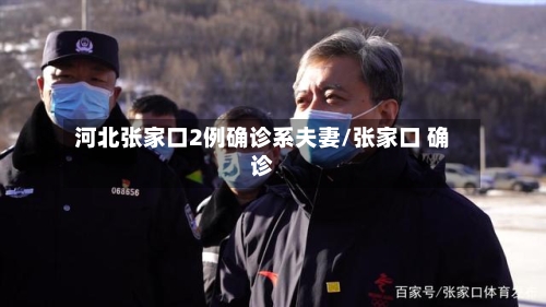 河北张家口2例确诊系夫妻/张家口 确诊-第2张图片
