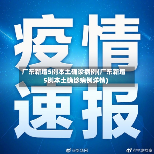 广东新增5例本土确诊病例(广东新增5例本土确诊病例详情)