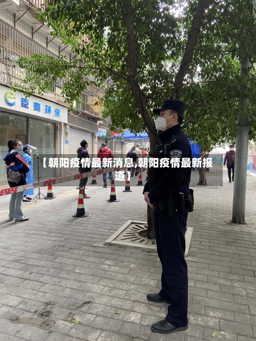 【朝阳疫情最新消息,朝阳疫情最新报道】-第2张图片